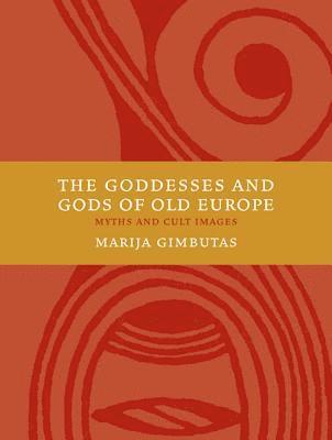 Marija Gimbutas - The Goddesses and Gods of Old Europe 6500-3500 BC: Myths and Cult Images, Häftad