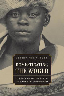 Jeremy Prestholdt - Domesticating the World, Häftad