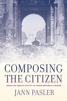 Jann Pasler - Composing the Citizen, Inbunden