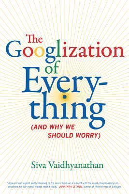 Siva Vaidhyanathan - Googlization of Everything, Inbunden