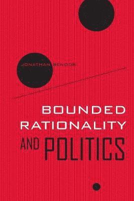 Jonathan Bendor - Bounded Rationality and Politics, Häftad