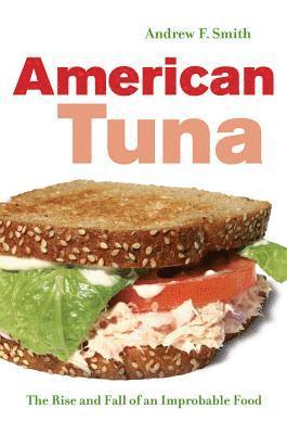 Andrew F. Smith - American Tuna: The Rise and Fall of an Improbable Food Volume 37, Inbunden