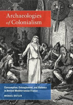 Michael Dietler - Archaeologies of Colonialism, Inbunden