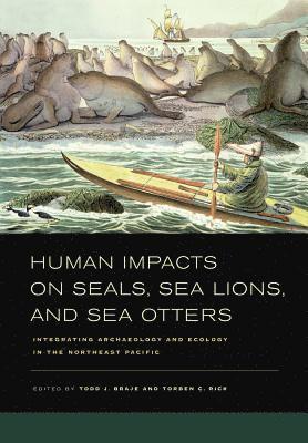 Todd J. Braje, Torben C. Rick - Human Impacts on Seals, Sea Lions, and Sea Otters, Inbunden
