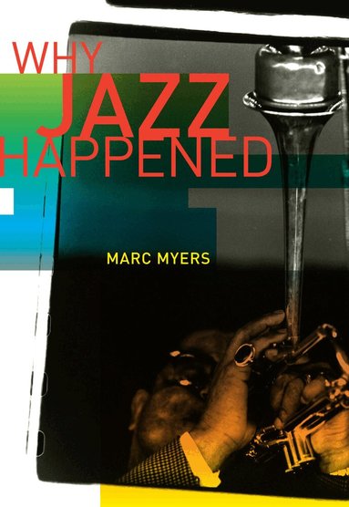 Marc Myers - Why Jazz Happened, Inbunden