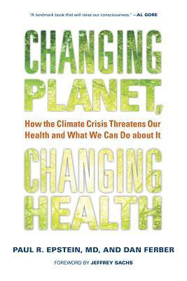 Paul R. Epstein, Dan Ferber - Changing Planet, Changing Health: How the Climate Crisis Threatens Our Health and What We Can Do about It, Inbunden