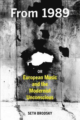 From 1989, or European Music and the Modernist Unconscious 1