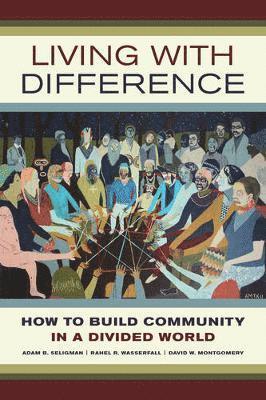 Adam B. Seligman, Rahel R. Wasserfall, David W. Montgomery - Living with Difference, Häftad