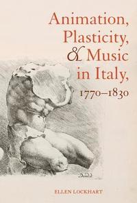bokomslag Animation, Plasticity, and Music in Italy, 1770-1830
