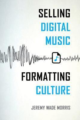 bokomslag Selling Digital Music, Formatting Culture