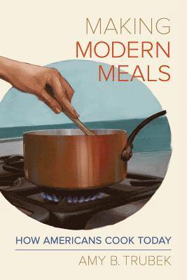 Amy B. Trubek - Making Modern Meals, Häftad