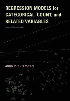 John P. Hoffmann - Regression Models for Categorical, Count, and Related Variables, Häftad