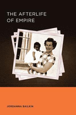 Jordanna Bailkin - Afterlife of Empire, Häftad