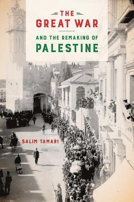 Salim Tamari - Great War and the Remaking of Palestine, Häftad