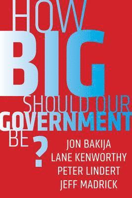 Jon Bakija, Lane Kenworthy, Peter Lindert, Jeff Madrick - How Big Should Our Government Be?, Häftad