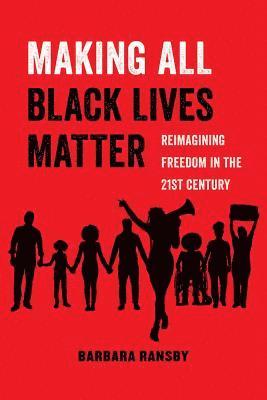 Barbara Ransby - Making All Black Lives Matter, Häftad