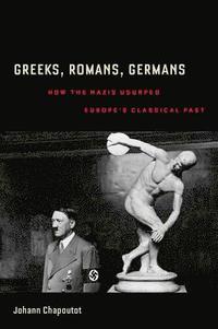 bokomslag Greeks, romans, germans - how the nazis usurped europes classical past