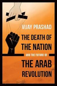 bokomslag The Death of the Nation and the Future of the Arab Revolution