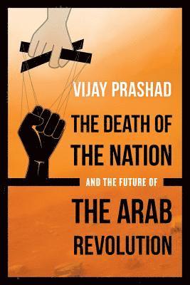 Vijay Prashad - Death of the Nation and the Future of the Arab Revolution, Häftad
