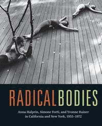 bokomslag Radical bodies - anna halprin, simone forti, and yvonne rainer in californi