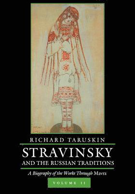 Stravinsky and the Russian Traditions, Volume Two: A Biography of the Works Through Mavra Volume 2