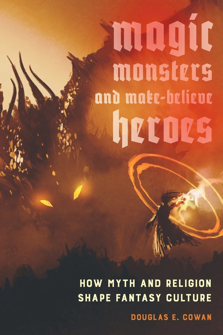 Douglas E. Cowan - Magic, Monsters, and Make-Believe Heroes, Häftad