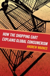 bokomslag How the Shopping Cart Explains Global Consumerism