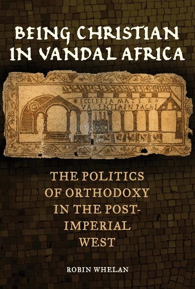 Robin Whelan - Being Christian in Vandal Africa, Inbunden