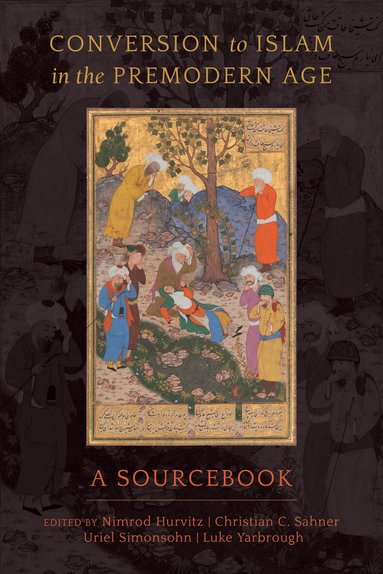 Nimrod Hurvitz, Christian C. Sahner, Uriel Simonsohn, Luke Yarbrough - Conversion to Islam in the Premodern Age, Häftad