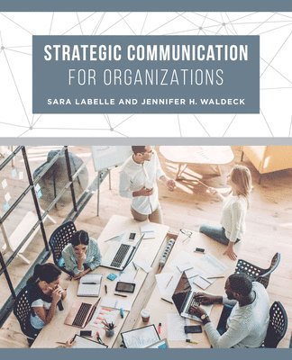 Sara LaBelle, Jennifer H. Waldeck - Strategic Communication for Organizations, Häftad