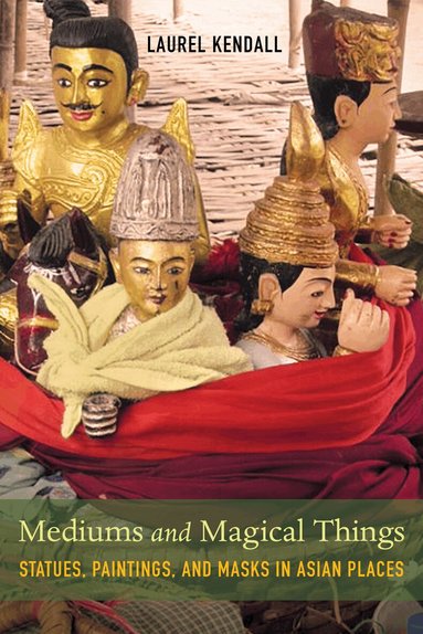 Laurel Kendall - Mediums and Magical Things, Inbunden