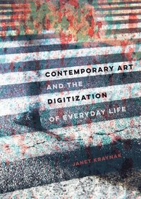 bokomslag Contemporary Art and the Digitization of Everyday Life