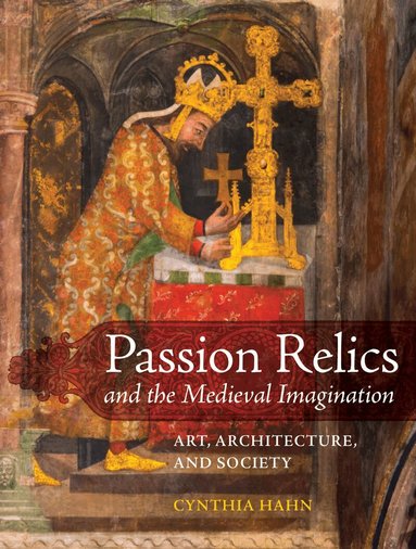 Cynthia Hahn - Passion Relics and the Medieval Imagination, Inbunden
