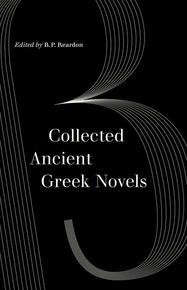 B. P. Reardon - Collected Ancient Greek Novels, Häftad