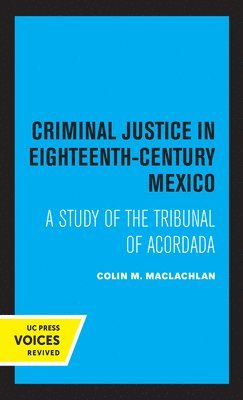 Colin M. MacLachlan - Criminal Justice in Eighteenth-Century Mexico, Häftad
