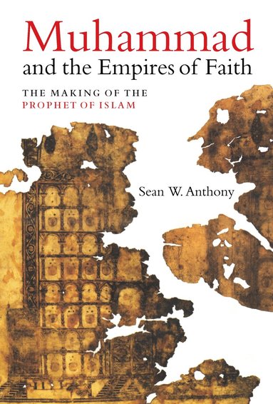 Sean W. Anthony - Muhammad and the Empires of Faith, Inbunden