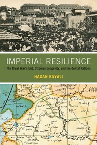 bokomslag Imperial Resilience: The Great War's End, Ottoman Longevity, and Incidental Nations