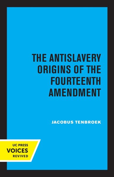 Jacobus tenBroek - Antislavery Origins of the Fourteenth Amendment, Häftad
