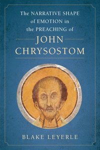 bokomslag The Narrative Shape of Emotion in the Preaching of John Chrysostom