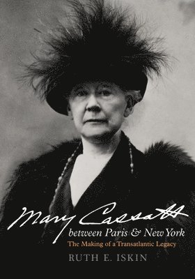 Ruth E. Iskin - Mary Cassatt between Paris and New York, Inbunden