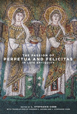 The Passion of Perpetua and Felicitas in Late Antiquity 1