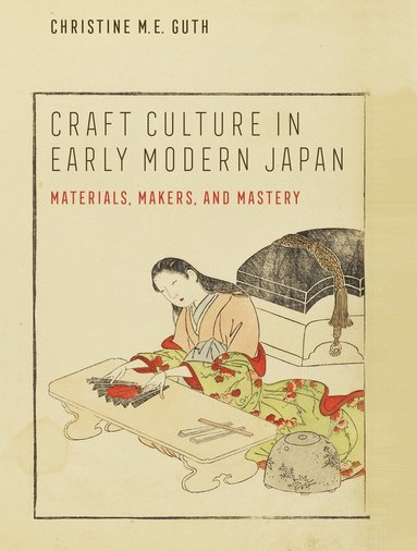 Christine M. E. Guth - Craft Culture in Early Modern Japan, Inbunden