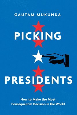 Gautam Mukunda - Picking Presidents, Inbunden