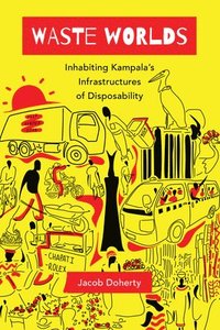 bokomslag Waste Worlds: Inhabiting Kampala's Infrastructures of Disposability