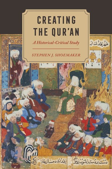 Stephen J. Shoemaker - Creating the Qur’an, Häftad