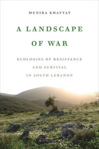 bokomslag A Landscape of War: Ecologies of Resistance and Survival in South Lebanon
