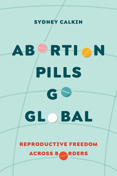 Sydney Calkin - Abortion Pills Go Global, Inbunden