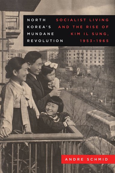 Andre Schmid - North Korea’s Mundane Revolution, Inbunden