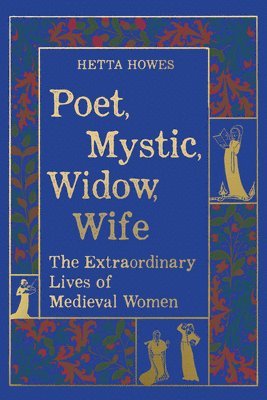 bokomslag Poet, Mystic, Widow, Wife - The Extraordinary Lives of Medieval Women
