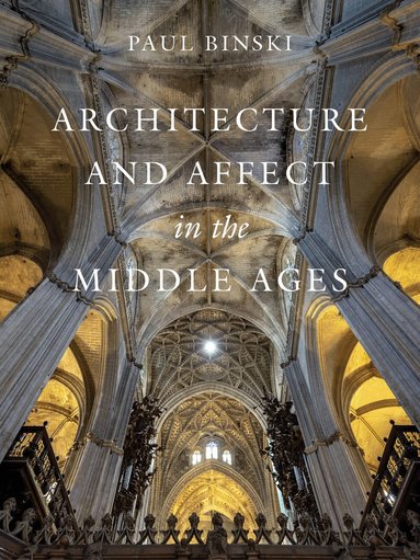 Paul Binski - Architecture and Affect in the Middle Ages, Inbunden